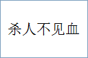 杀人不见血的意思,及其含义,杀人不见血基本解释