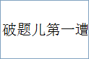 破题儿第一遭的意思,及其含义,破题儿第一遭基本解释