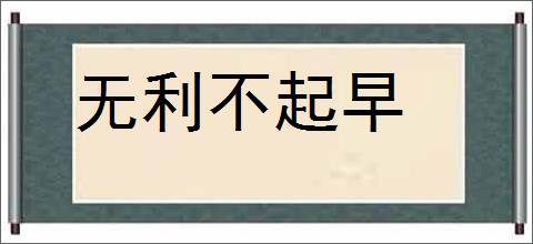 无利不起早的意思,及其含义,无利不起早基本解释