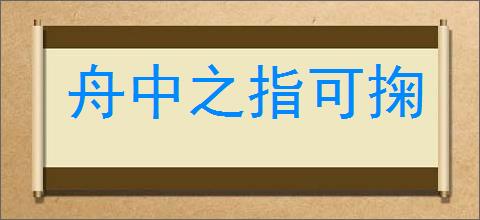 舟中之指可掬的意思,及其含义,舟中之指可掬基本解释