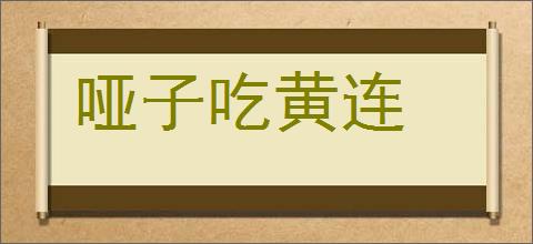 哑子吃黄连的意思,及其含义,哑子吃黄连基本解释