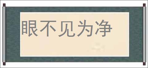 眼不见为净的意思,及其含义,眼不见为净基本解释