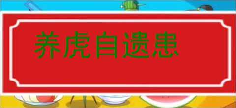 养虎自遗患的意思,及其含义,养虎自遗患基本解释