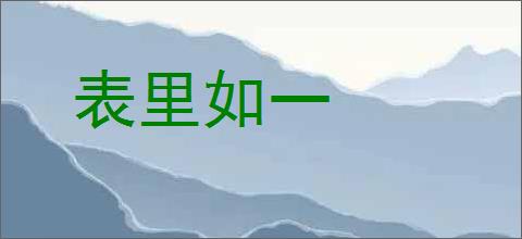 表里如一的意思,及其含义,表里如一基本解释