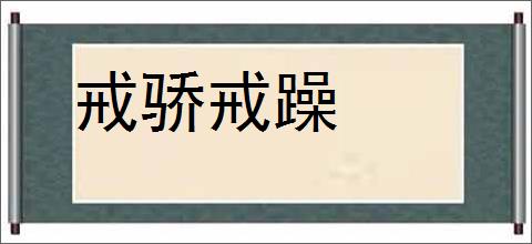 戒骄戒躁的意思,及其含义,戒骄戒躁基本解释