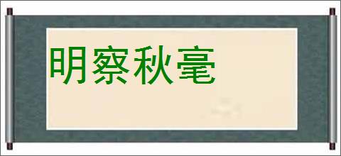 明察秋毫的意思,及其含义,明察秋毫基本解释