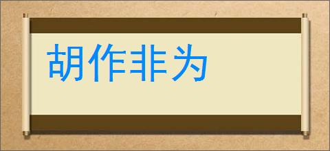 胡作非为的意思,及其含义,胡作非为基本解释