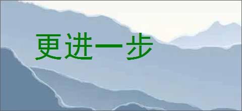 更进一步的意思,及其含义,更进一步基本解释