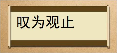 叹为观止的意思,及其含义,叹为观止基本解释