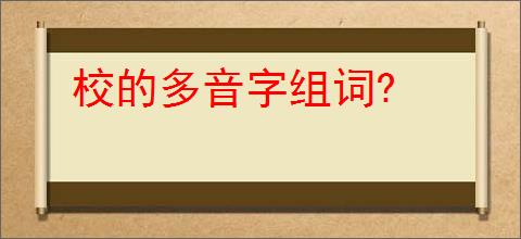 校的多音字组词?