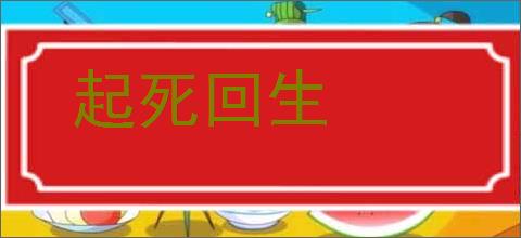 起死回生的意思,及其含义,起死回生基本解释