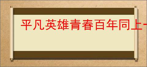 平凡英雄青春百年同上一堂思政大课观后感日记5篇