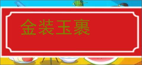 金装玉裹的意思,及其含义,金装玉裹基本解释