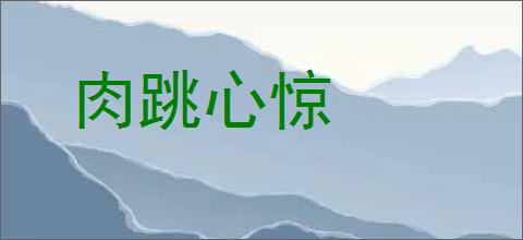 肉跳心惊的意思,及其含义,肉跳心惊基本解释