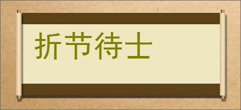 折节待士的意思,及其含义,折节待士基本解释