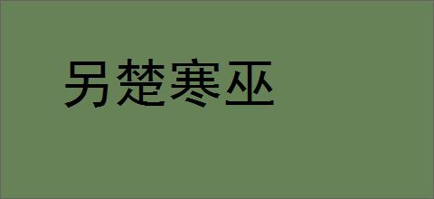 另楚寒巫的意思,及其含义,另楚寒巫基本解释