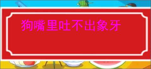 狗嘴里吐不出象牙