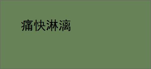 痛快淋漓