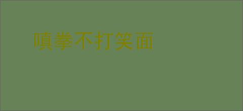 嗔拳不打笑面