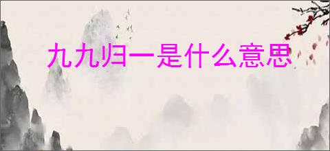 九九归一是什么意思