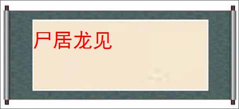 尸居龙见