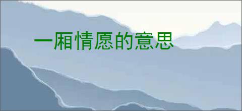 一厢情愿的意思