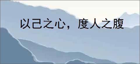 以己之心，度人之腹