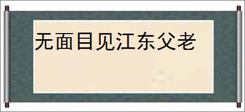 无面目见江东父老
