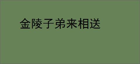 金陵子弟来相送