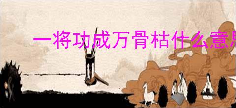 一将功成万骨枯什么意思