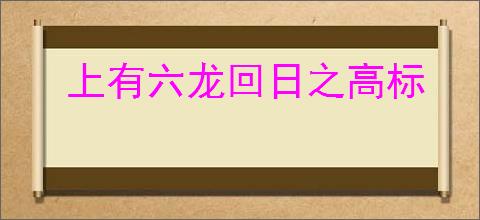 上有六龙回日之高标