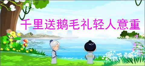 千里送鹅毛礼轻人意重
