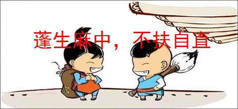 蓬生麻中，不扶自直