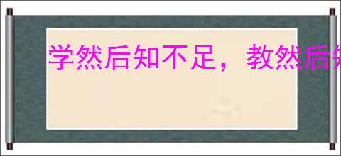 学然后知不足，教然后知困