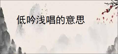 低吟浅唱的意思