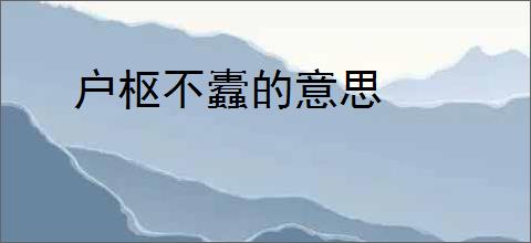 户枢不蠹的意思
