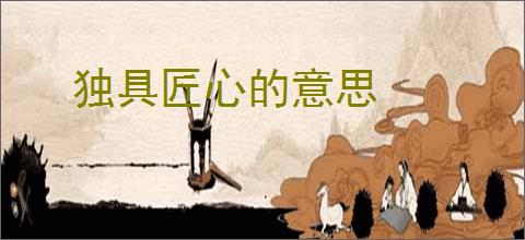 独具匠心的意思