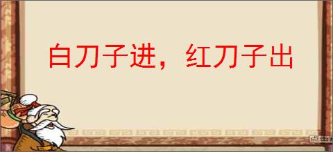 白刀子进，红刀子出
