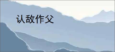 认敌作父
