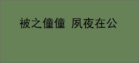 被之僮僮 夙夜在公