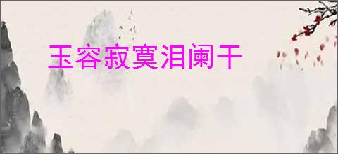 玉容寂寞泪阑干