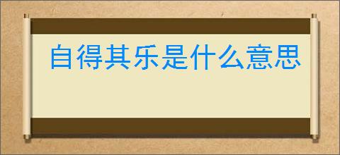 自得其乐是什么意思