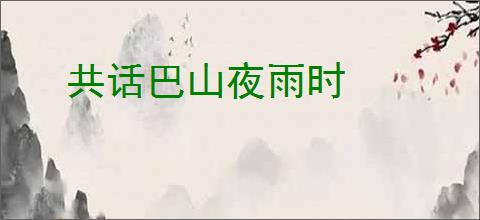 共话巴山夜雨时