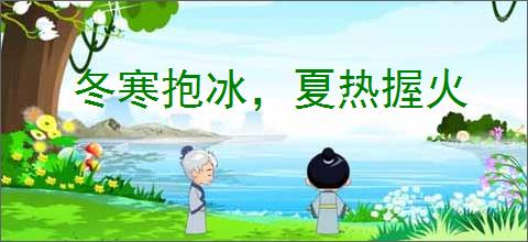 冬寒抱冰，夏热握火