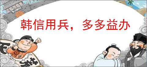 韩信用兵，多多益办