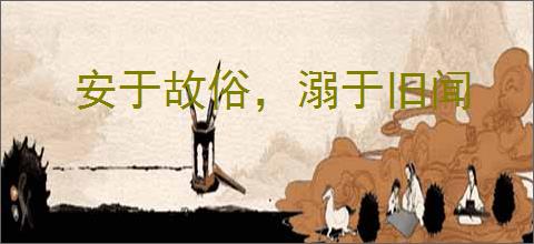 安于故俗，溺于旧闻
