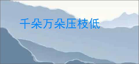 千朵万朵压枝低