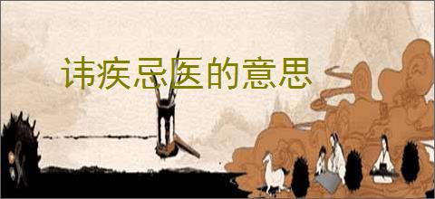 讳疾忌医的意思