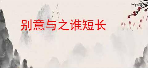 别意与之谁短长