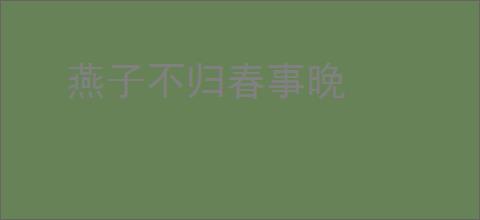 燕子不归春事晚